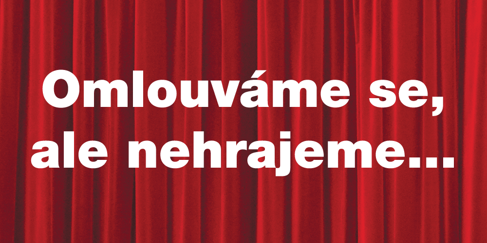 Omlouváme se, ale nehrajeme...